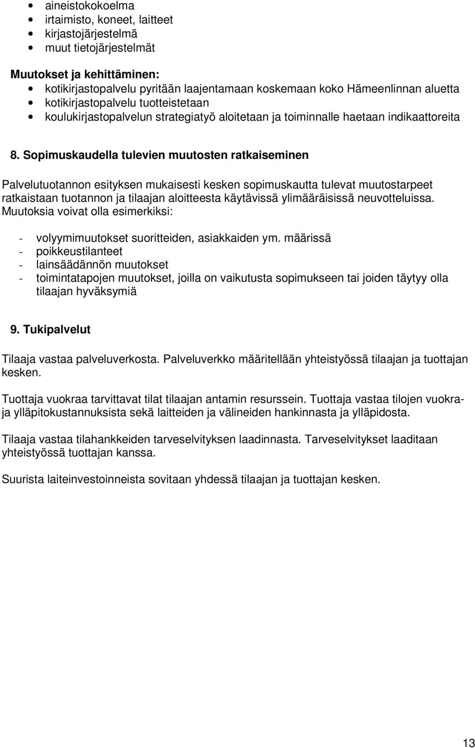 Sopimuskaudella tulevien muutosten ratkaiseminen Palvelutuotannon esityksen mukaisesti kesken sopimuskautta tulevat muutostarpeet ratkaistaan tuotannon ja tilaajan aloitteesta käytävissä