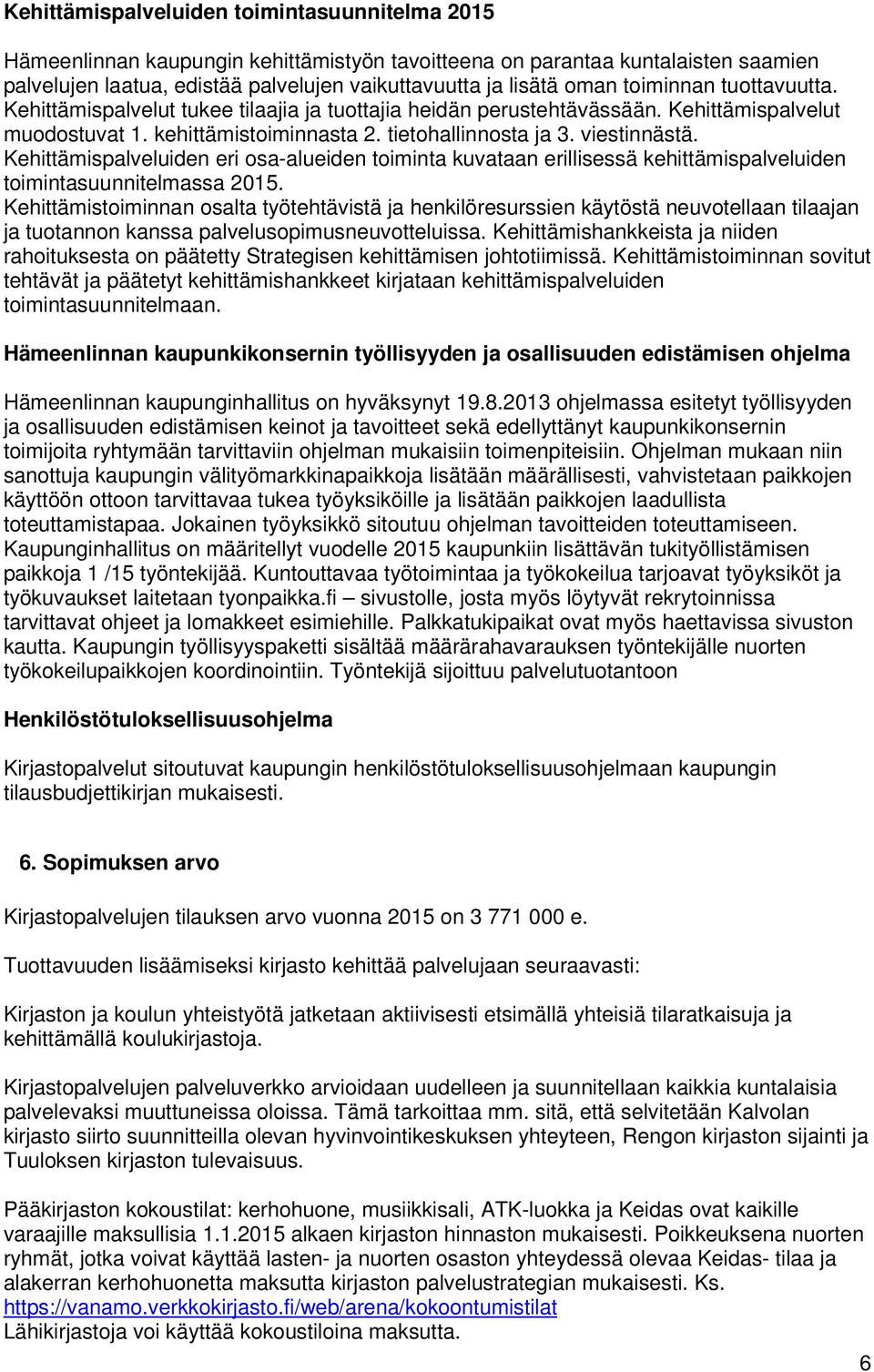 Kehittämispalveluiden eri osa-alueiden toiminta kuvataan erillisessä kehittämispalveluiden toimintasuunnitelmassa 2015.