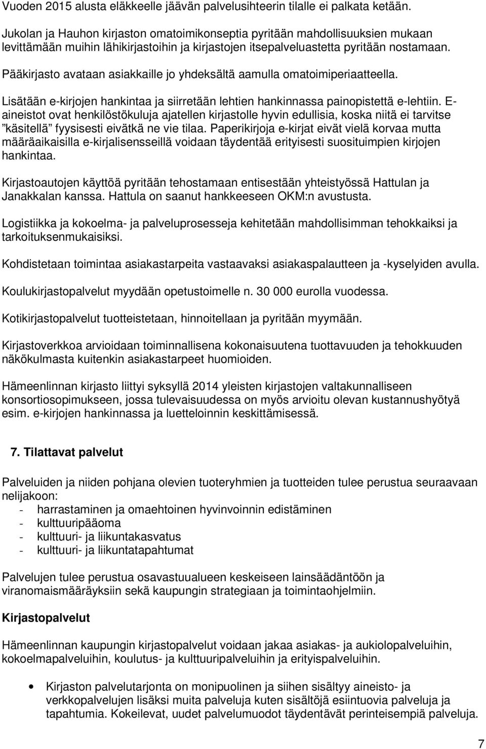 Pääkirjasto avataan asiakkaille jo yhdeksältä aamulla omatoimiperiaatteella. Lisätään e-kirjojen hankintaa ja siirretään lehtien hankinnassa painopistettä e-lehtiin.