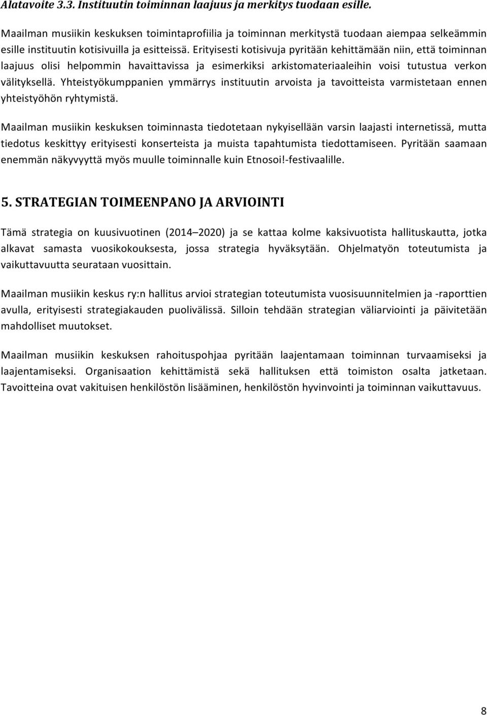 Erityisesti kotisivuja pyritään kehittämään niin, että toiminnan laajuus olisi helpommin havaittavissa ja esimerkiksi arkistomateriaaleihin voisi tutustua verkon välityksellä.