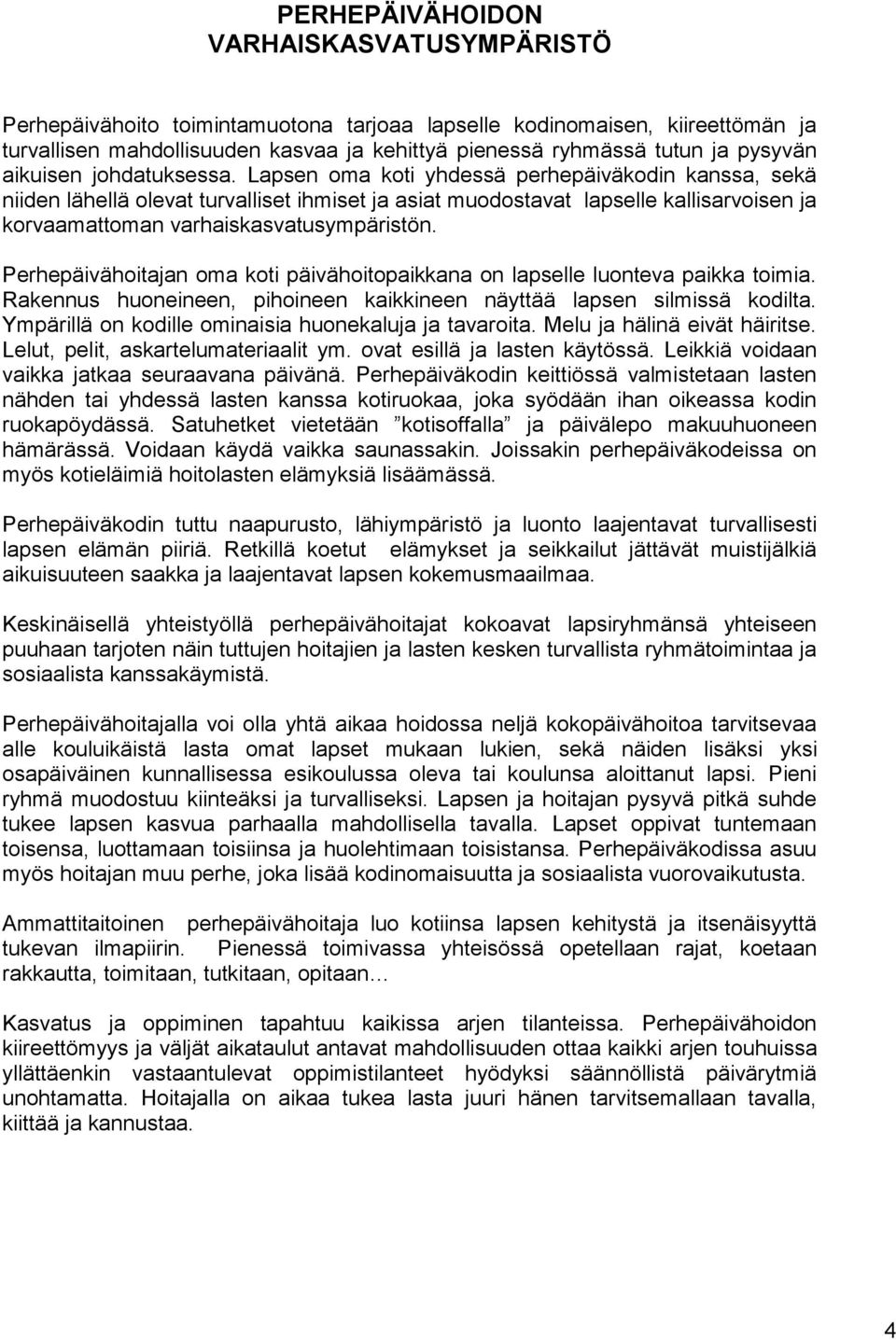 Lapsen oma koti yhdessä perhepäiväkodin kanssa, sekä niiden lähellä olevat turvalliset ihmiset ja asiat muodostavat lapselle kallisarvoisen ja korvaamattoman varhaiskasvatusympäristön.