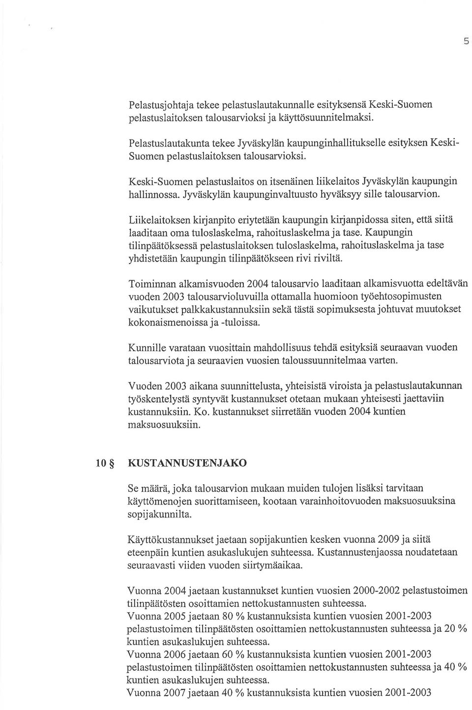 Keski-Suomen pelastuslaitos on itsenäinen liikelaitos Jyväskylän kaupungin hallinno s sa. Jyväskylåin kaupunginvaltuusto hyväksyy sille talous arvion.