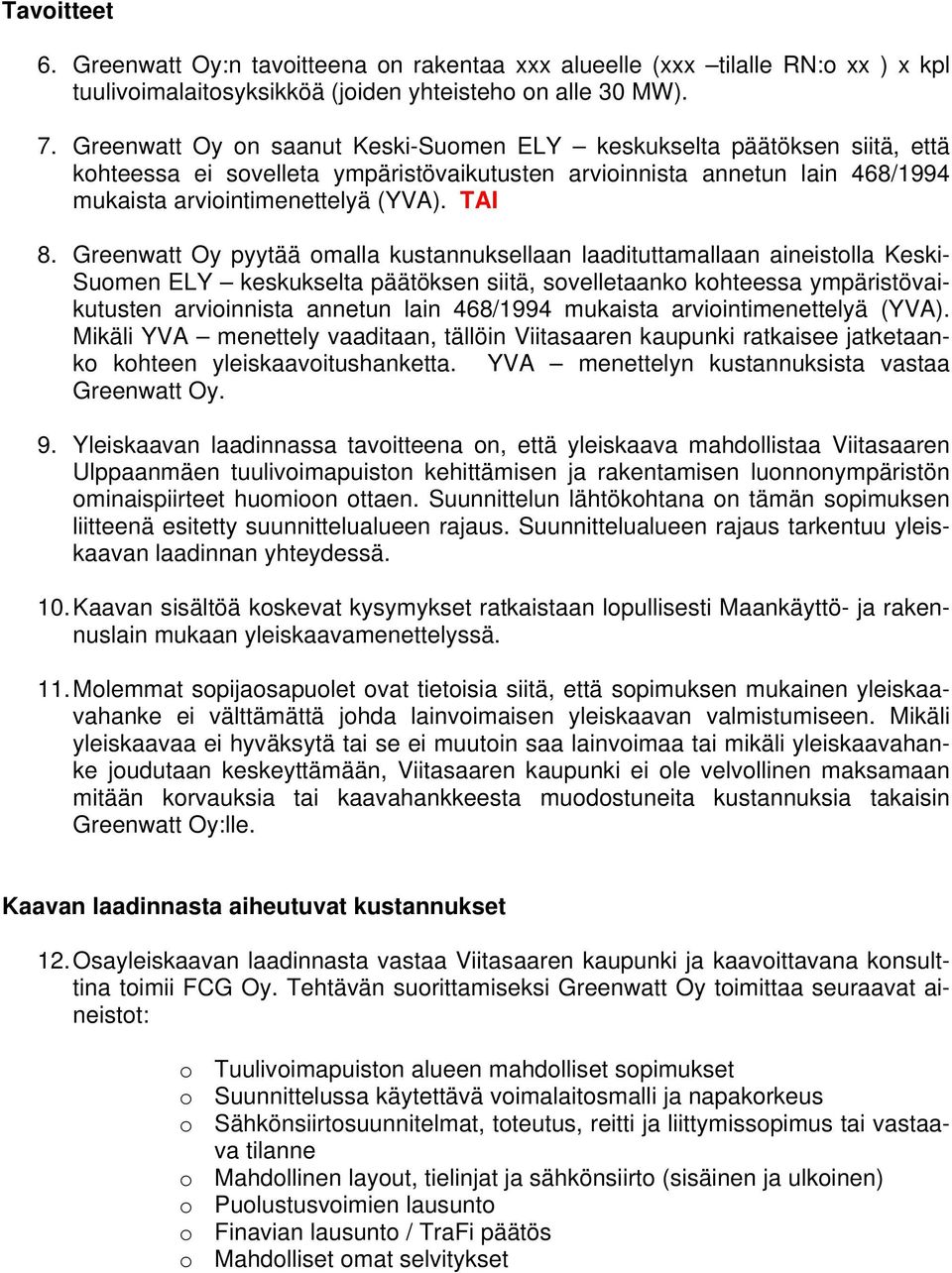 Greenwatt Oy pyytää omalla kustannuksellaan laadituttamallaan aineistolla Keski- Suomen ELY keskukselta päätöksen siitä, sovelletaanko kohteessa ympäristövaikutusten arvioinnista annetun lain