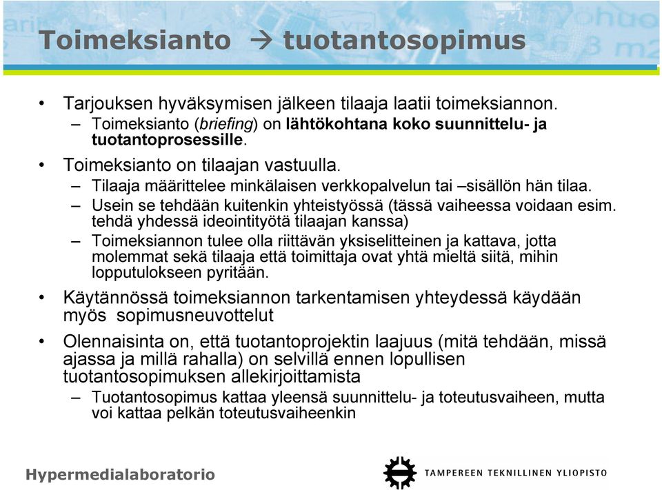 tehdä yhdessä ideointityötä tilaajan kanssa) Toimeksiannon tulee olla riittävän yksiselitteinen ja kattava, jotta molemmat sekä tilaaja että toimittaja ovat yhtä mieltä siitä, mihin lopputulokseen