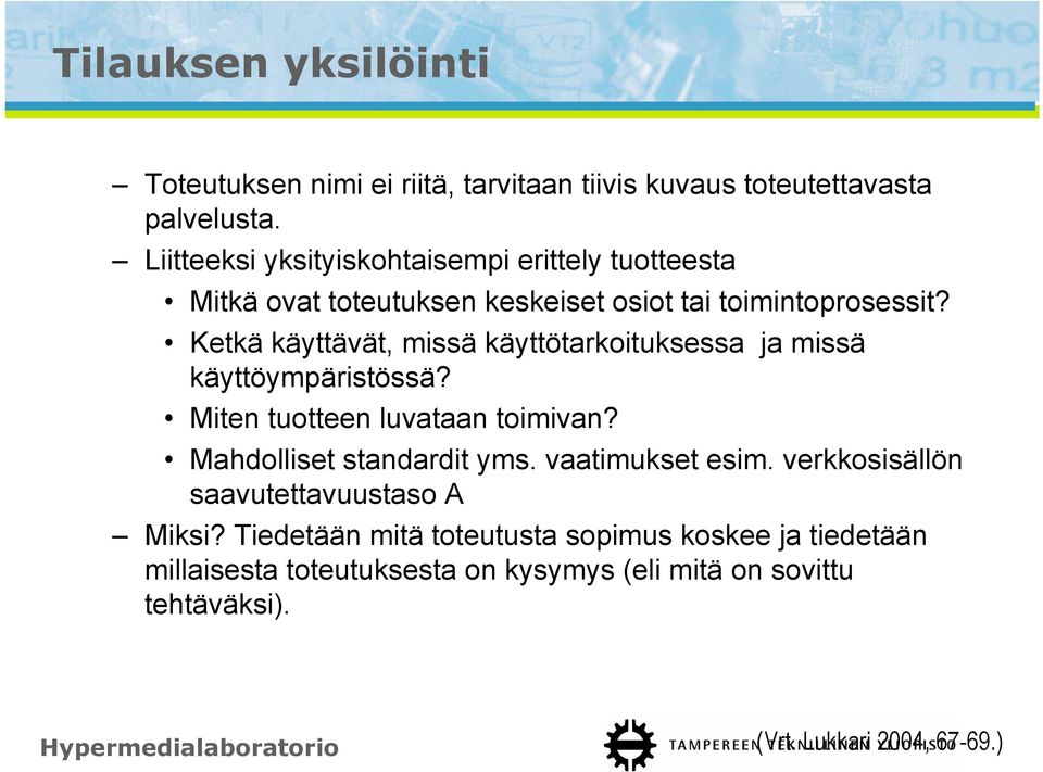 Ketkä käyttävät, missä käyttötarkoituksessa ja missä käyttöympäristössä? Miten tuotteen luvataan toimivan? Mahdolliset standardit yms.