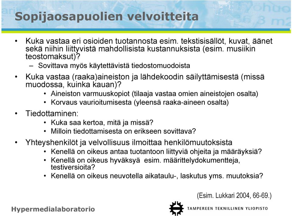 Aineiston varmuuskopiot (tilaaja vastaa omien aineistojen osalta) Korvaus vaurioitumisesta (yleensä raaka-aineen osalta) Tiedottaminen: Kuka saa kertoa, mitä ja missä?