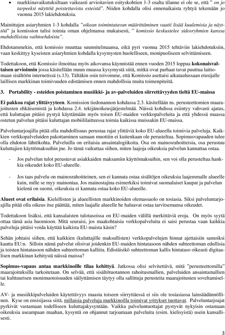 Mainittujen asiaryhmien 1-3 kohdalla oikean toimintatavan määrittäminen vaatii lisää kuulemisia ja näyttöä ja komission tulisi toimia oman ohjelmansa mukaisesti, komissio keskustelee sidosryhmien