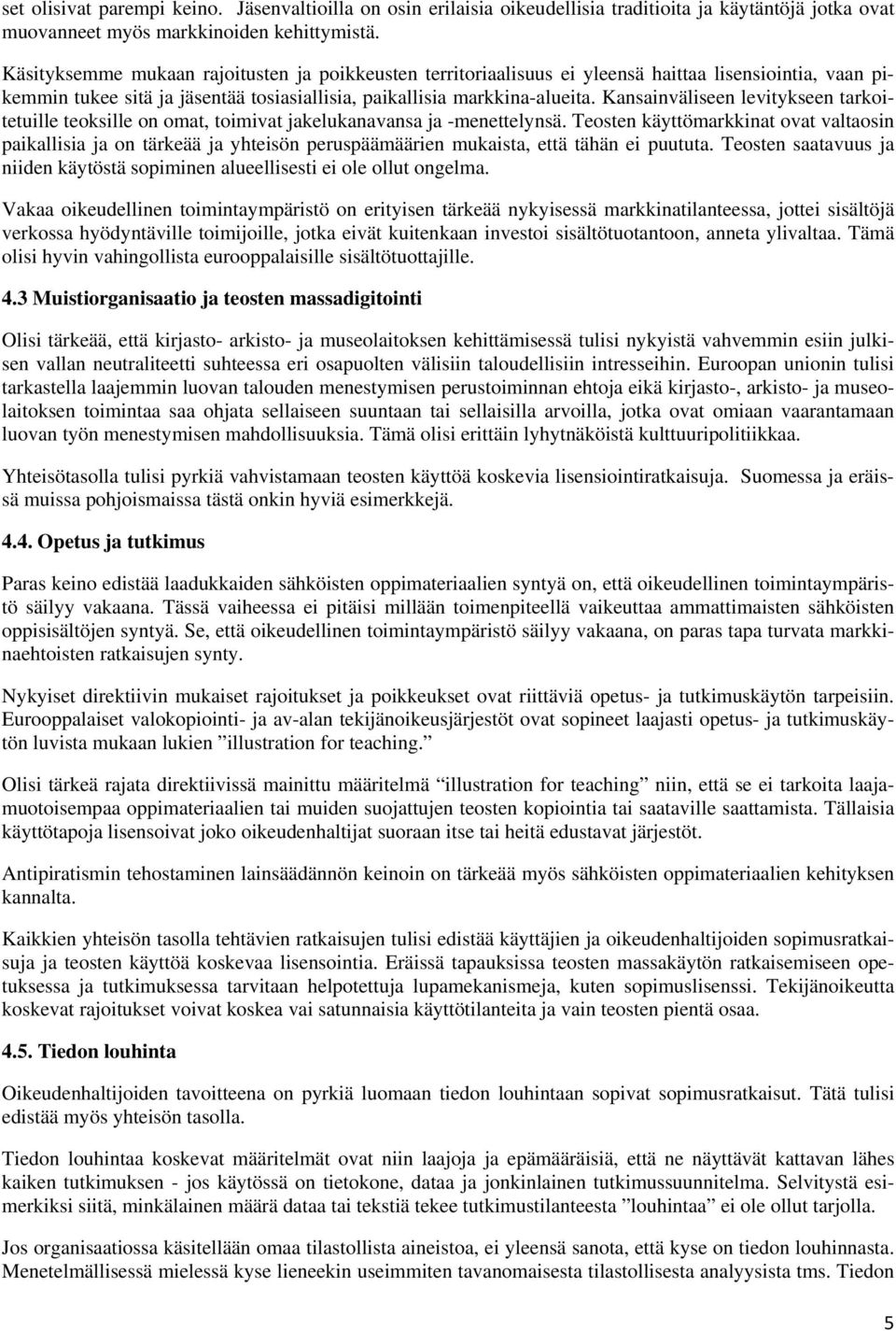 Kansainväliseen levitykseen tarkoitetuille teoksille on omat, toimivat jakelukanavansa ja -menettelynsä.