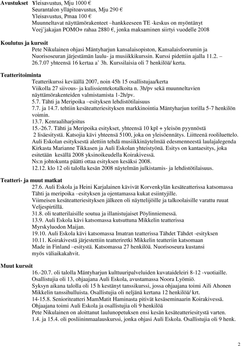 Kurssi pidettiin ajalla 11.2. 26.7.07 yhteensä 16 kertaa a 3h. Kurssilaisia oli 7 henkilöä/ kerta.