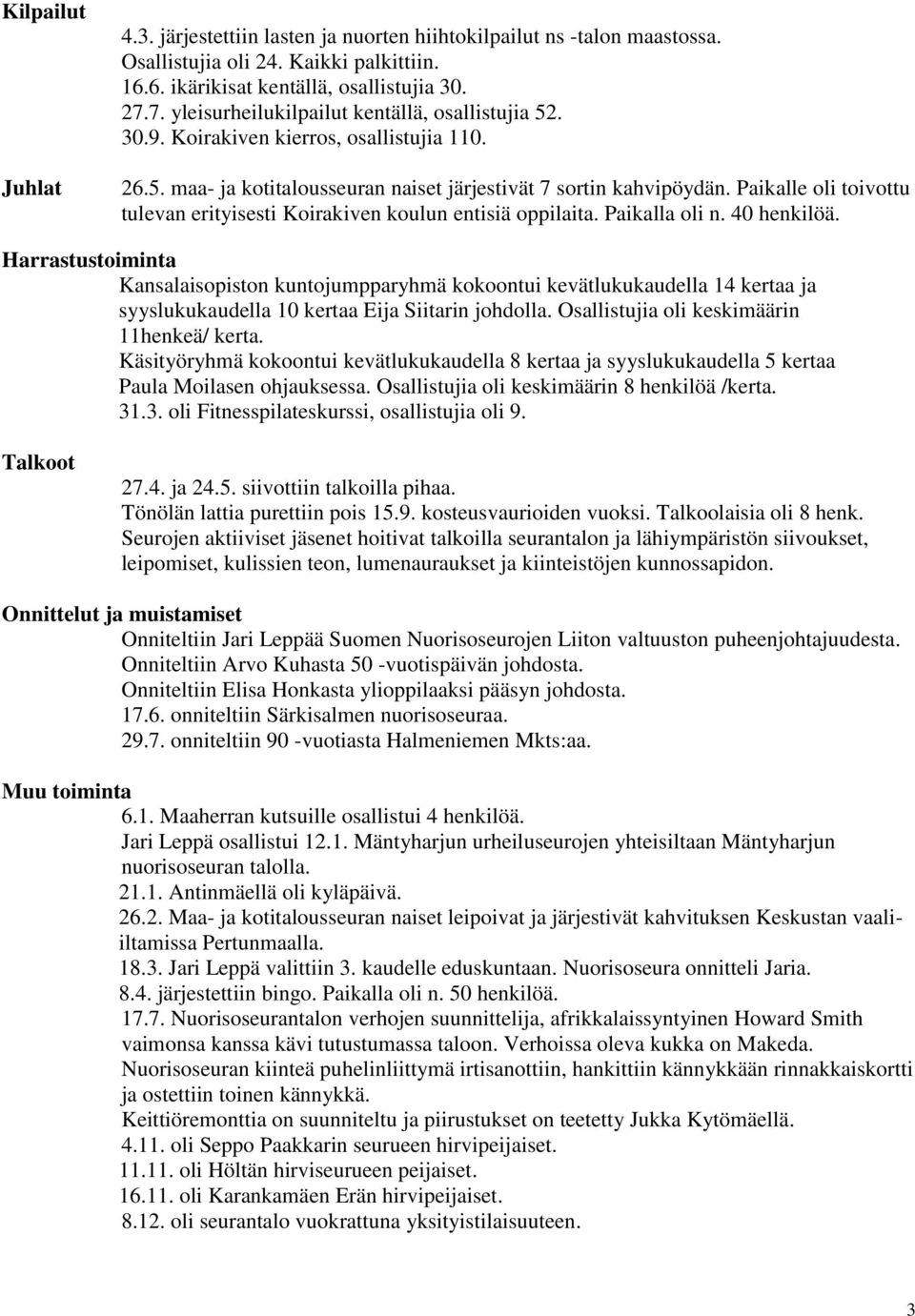 Paikalle oli toivottu tulevan erityisesti Koirakiven koulun entisiä oppilaita. Paikalla oli n. 40 henkilöä.