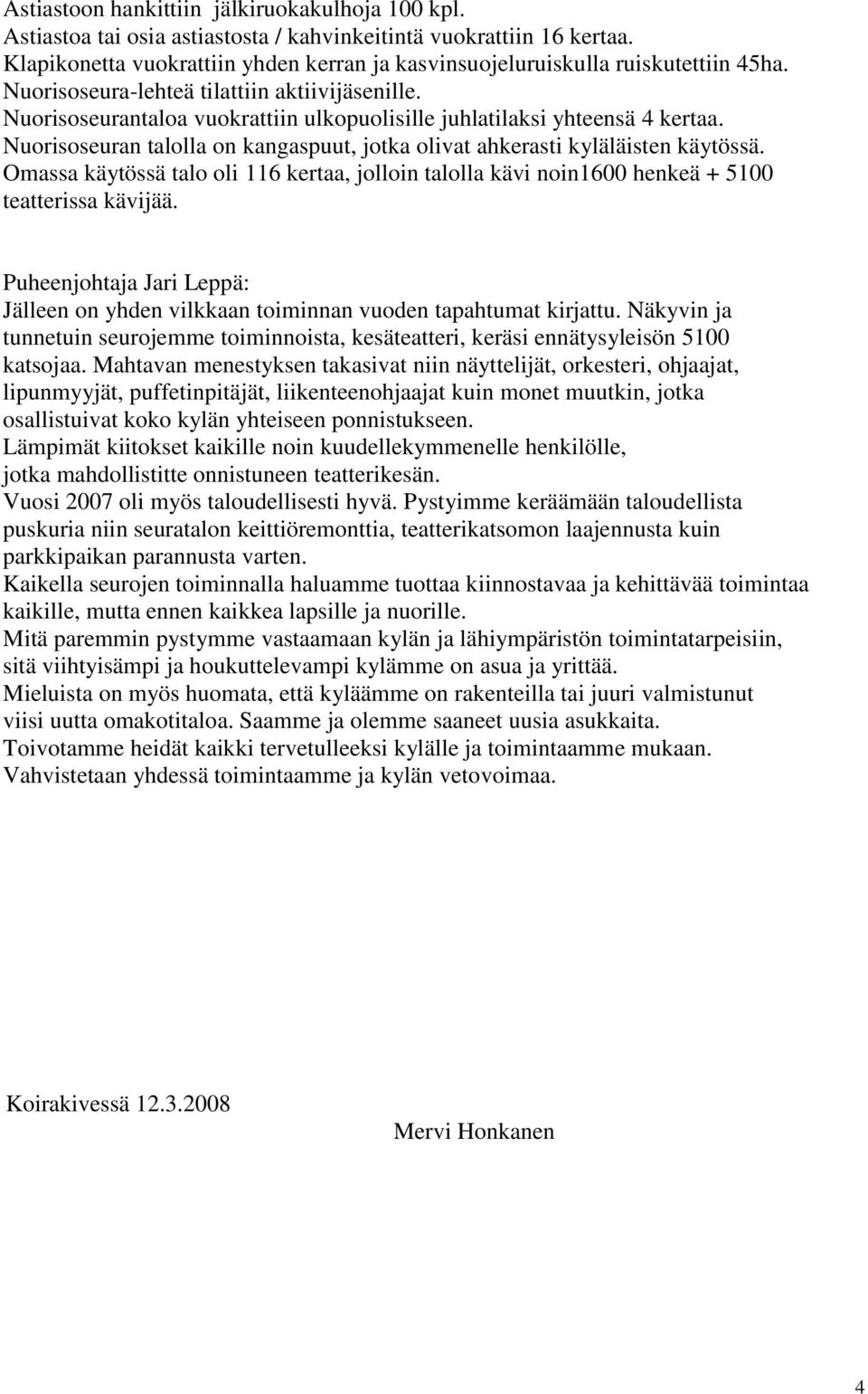 Nuorisoseurantaloa vuokrattiin ulkopuolisille juhlatilaksi yhteensä 4 kertaa. Nuorisoseuran talolla on kangaspuut, jotka olivat ahkerasti kyläläisten käytössä.