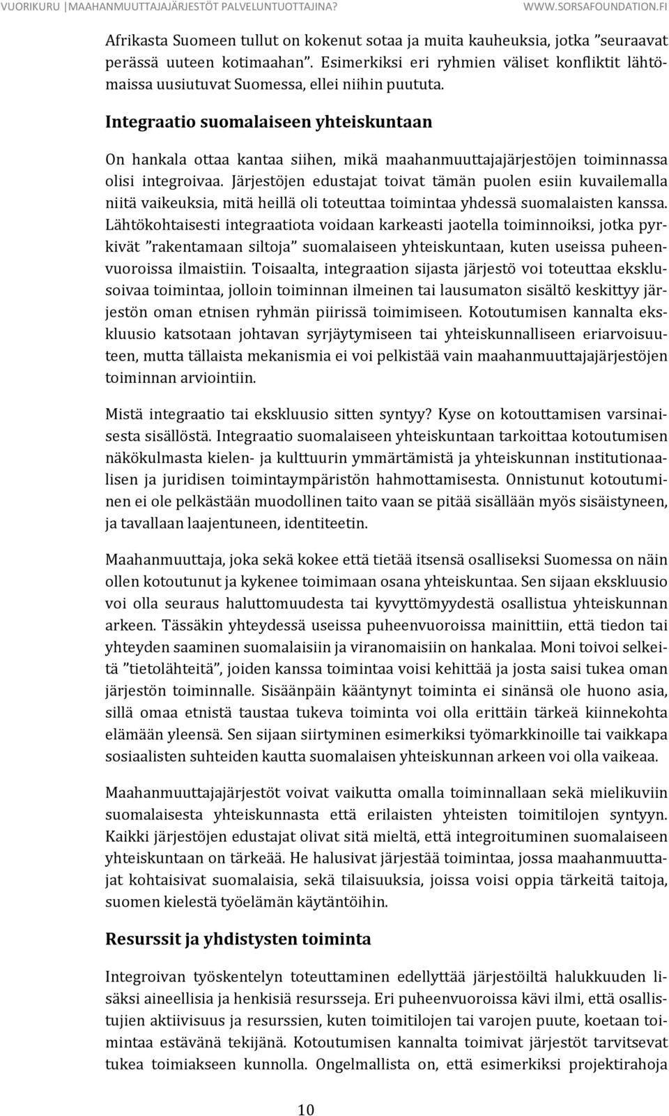 Integraatio suomalaiseen yhteiskuntaan On hankala ottaa kantaa siihen, mikä maahanmuuttajajärjestöjen toiminnassa olisi integroivaa.