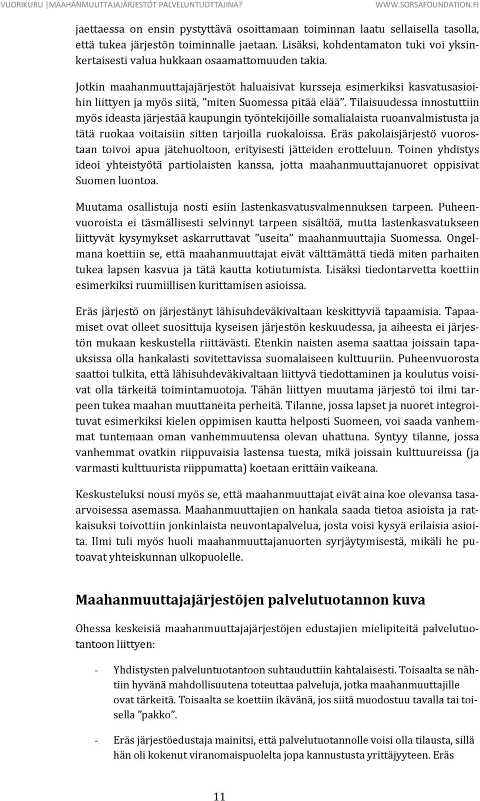 Jotkin maahanmuuttajajärjestöt haluaisivat kursseja esimerkiksi kasvatusasioihin liittyen ja myös siitä, miten Suomessa pitää elää.