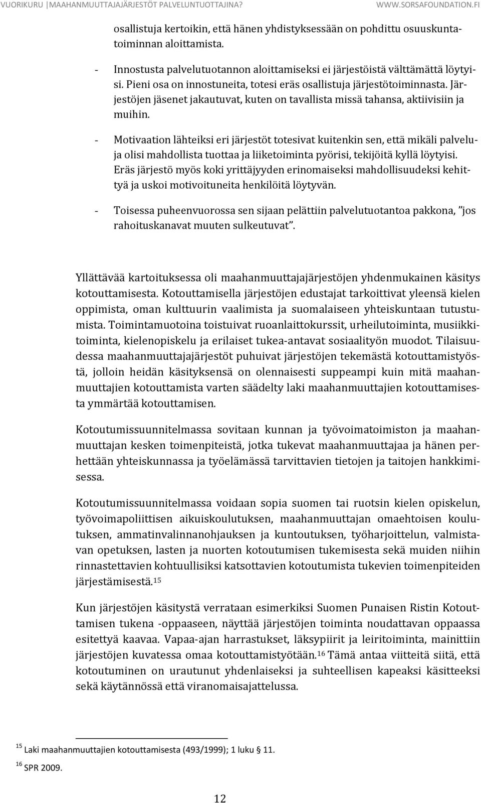 - Motivaation lähteiksi eri järjestöt totesivat kuitenkin sen, että mikäli palveluja olisi mahdollista tuottaa ja liiketoiminta pyörisi, tekijöitä kyllä löytyisi.