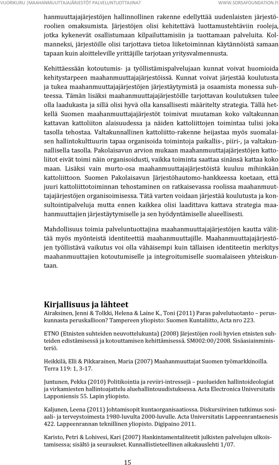 Kolmanneksi, järjestöille olisi tarjottava tietoa liiketoiminnan käytännöistä samaan tapaan kuin aloitteleville yrittäjille tarjotaan yritysvalmennusta.