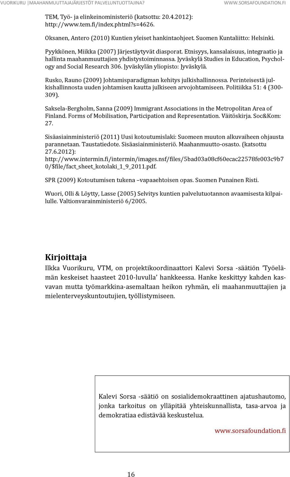 Jyväskylä Studies in Education, Psychology and Social Research 306. Jyväskylän yliopisto: Jyväskylä. Rusko, Rauno (2009) Johtamisparadigman kehitys julkishallinnossa.