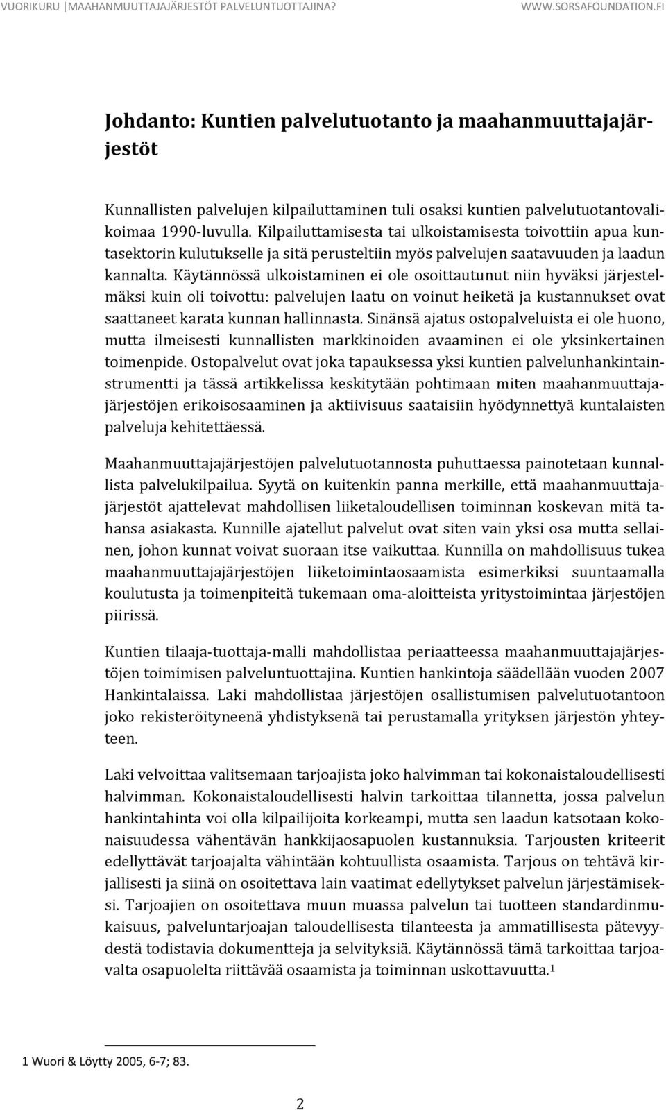 Käytännössä ulkoistaminen ei ole osoittautunut niin hyväksi järjestelmäksi kuin oli toivottu: palvelujen laatu on voinut heiketä ja kustannukset ovat saattaneet karata kunnan hallinnasta.