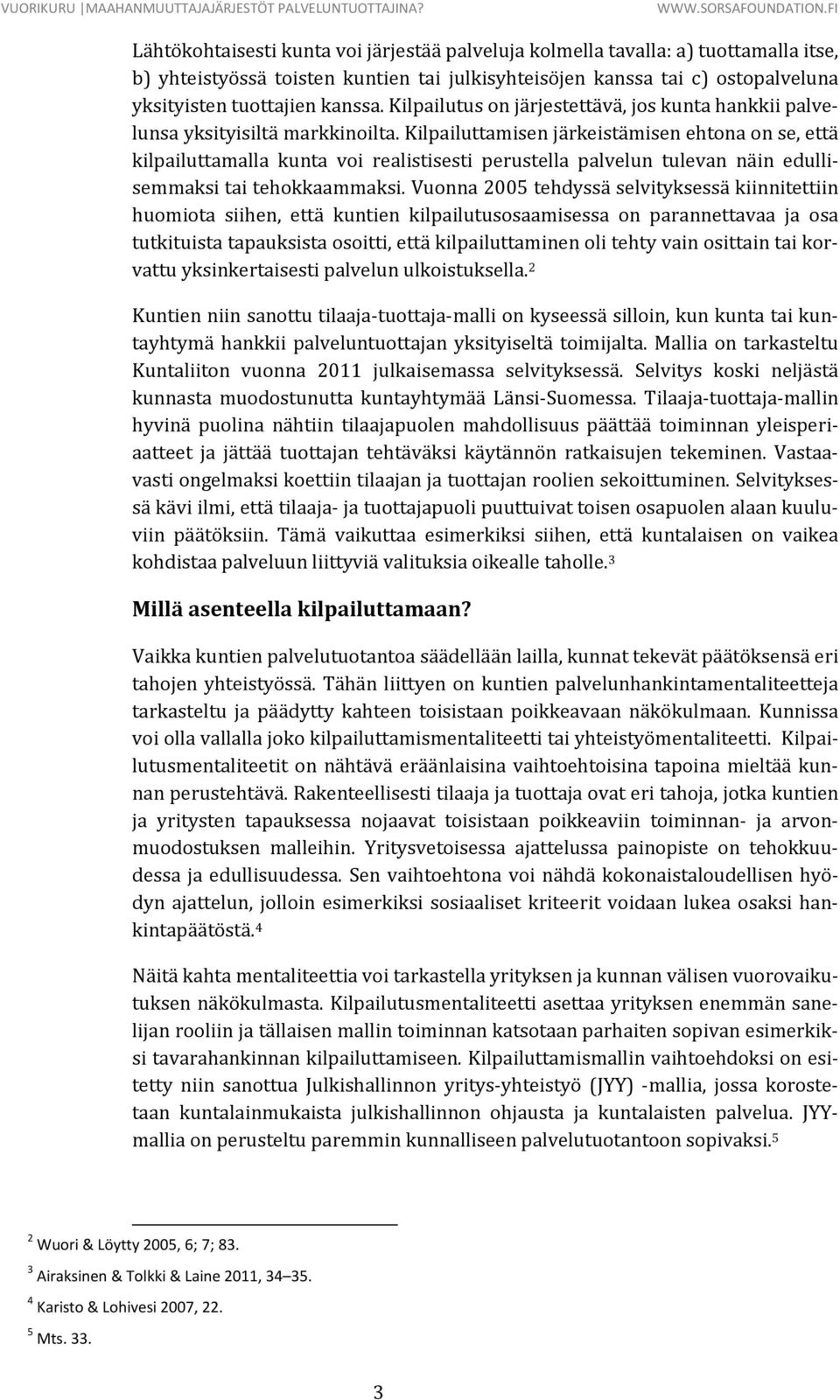 Kilpailuttamisen järkeistämisen ehtona on se, että kilpailuttamalla kunta voi realistisesti perustella palvelun tulevan näin edullisemmaksi tai tehokkaammaksi.