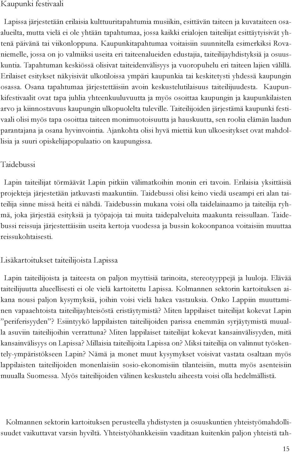 Kaupunkitapahtumaa voitaisiin suunnitella esimerkiksi Rovaniemelle, jossa on jo valmiiksi useita eri taiteenalueiden edustajia, taiteilijayhdistyksiä ja osuuskuntia.