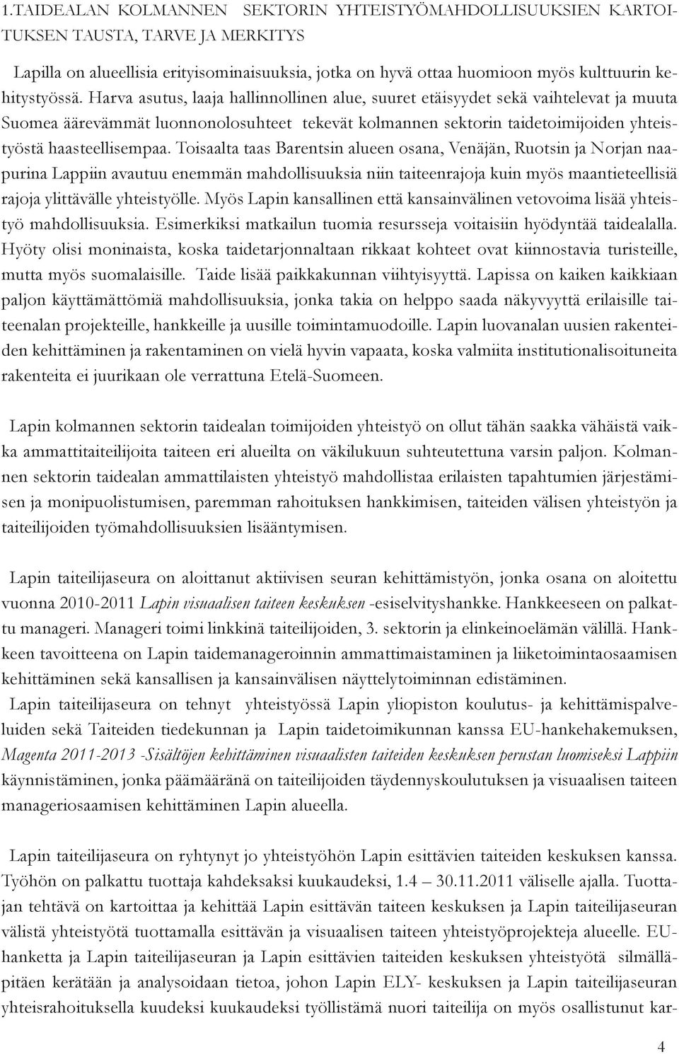 Harva asutus, laaja hallinnollinen alue, suuret etäisyydet sekä vaihtelevat ja muuta Suomea äärevämmät luonnonolosuhteet tekevät kolmannen sektorin taidetoimijoiden yhteistyöstä haasteellisempaa.