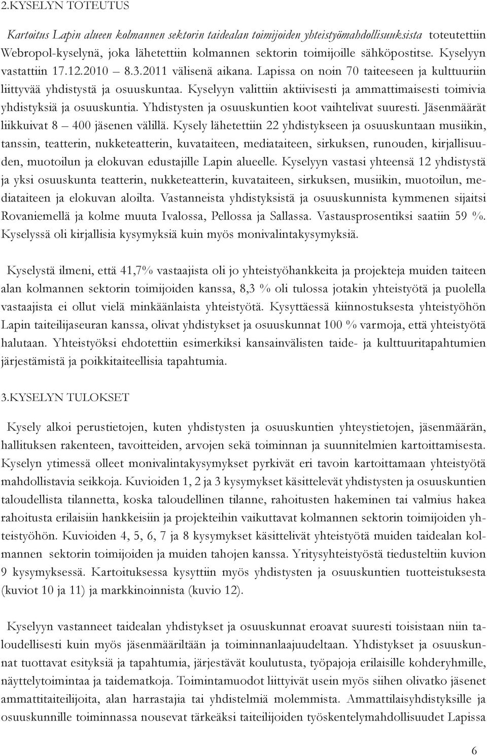 Kyselyyn valittiin aktiivisesti ja ammattimaisesti toimivia yhdistyksiä ja osuuskuntia. Yhdistysten ja osuuskuntien koot vaihtelivat suuresti. Jäsenmäärät liikkuivat 8 400 jäsenen välillä.