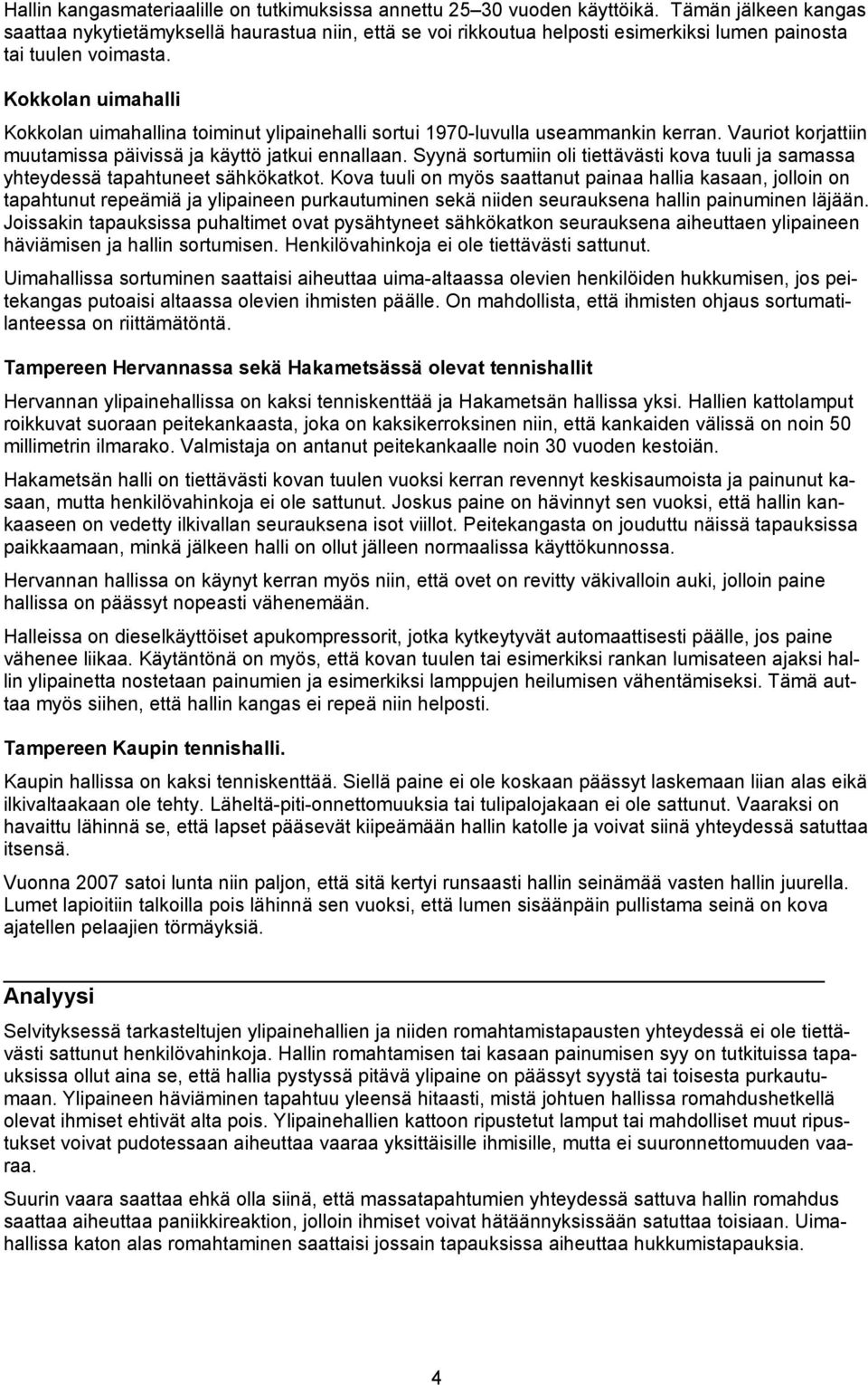 Kokkolan uimahalli Kokkolan uimahallina toiminut ylipainehalli sortui 1970-luvulla useammankin kerran. Vauriot korjattiin muutamissa päivissä ja käyttö jatkui ennallaan.