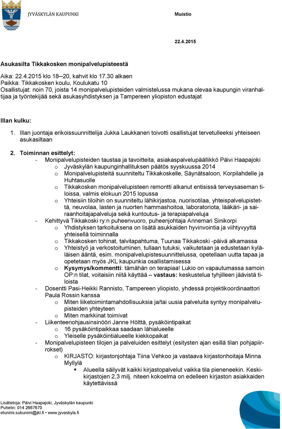 ylipistn edustajat Illan kulku: 1. Illan juntaja erikissuunnittelija Jukka Laukkanen tivtti sallistujat tervetulleeksi yhteiseen asukasiltaan 2.