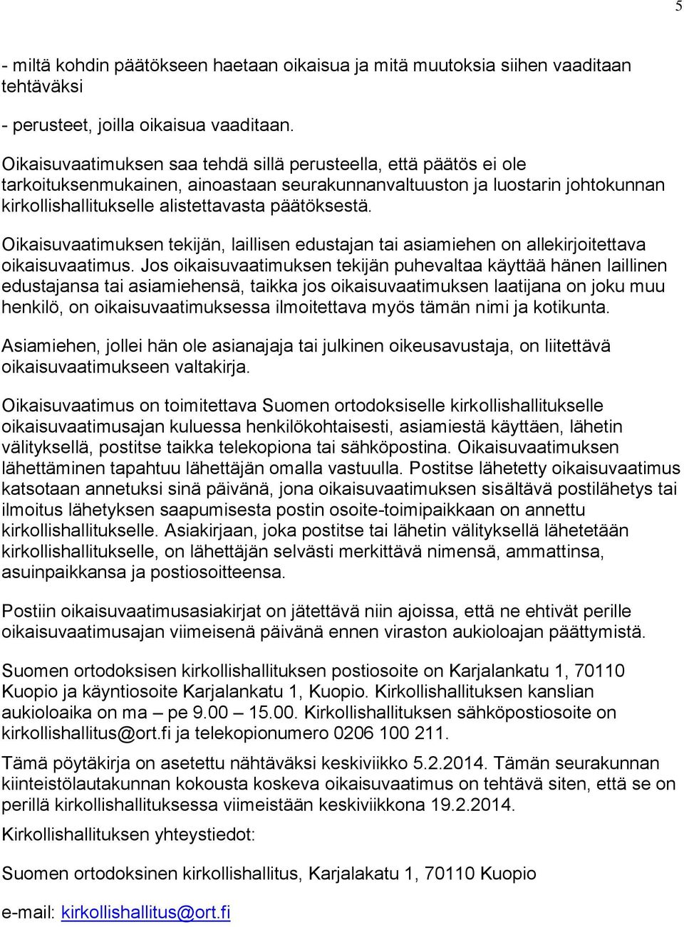 Oikaisuvaatimuksen tekijän, laillisen edustajan tai asiamiehen on allekirjoitettava oikaisuvaatimus.