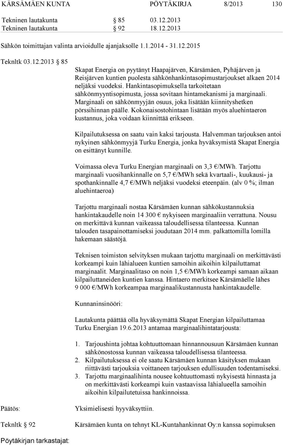 Hankintasopimuksella tarkoitetaan sähkönmyyntisopimusta, jossa sovitaan hintamekanismi ja marginaali. Marginaali on sähkönmyyjän osuus, joka lisätään kiinnityshetken pörssihinnan päälle.