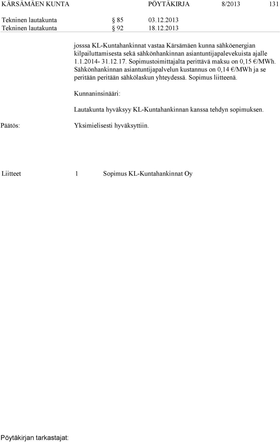 2013 josssa KL-Kuntahankinnat vastaa Kärsämäen kunna sähköenergian kilpailuttamisesta sekä sähkönhankinnan asiantuntijapalevekuista ajalle 1.1.2014-31.