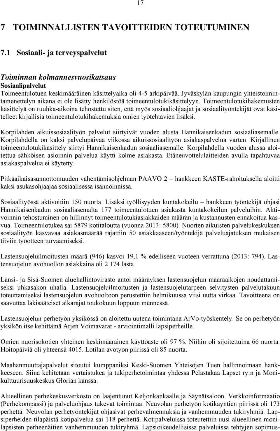 Toimeentulotukihakemusten käsittelyä on ruuhka-aikoina tehostettu siten, että myös sosiaaliohjaajat ja sosiaalityöntekijät ovat käsitelleet kirjallisia toimeentulotukihakemuksia omien työtehtävien