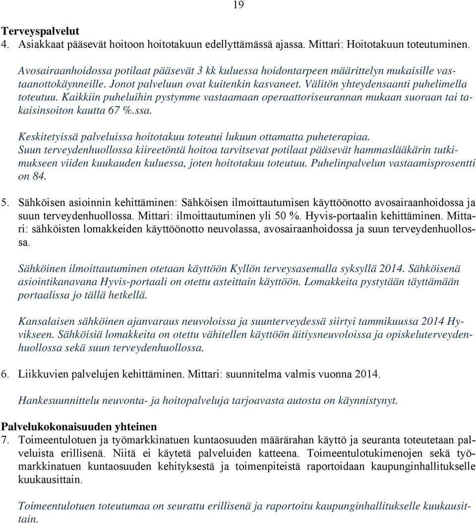 Kaikkiin puheluihin pystymme vastaamaan operaattoriseurannan mukaan suoraan tai takaisinsoiton kautta 67 %.ssa. Keskitetyissä palveluissa hoitotakuu toteutui lukuun ottamatta puheterapiaa.