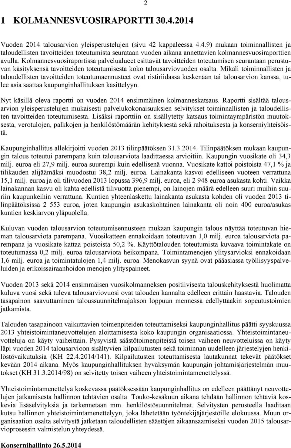 Mikäli toiminnallisten ja taloudellisten tavoitteiden toteutumaennusteet ovat ristiriidassa keskenään tai talousarvion kanssa, tulee asia saattaa kaupunginhallituksen käsittelyyn.