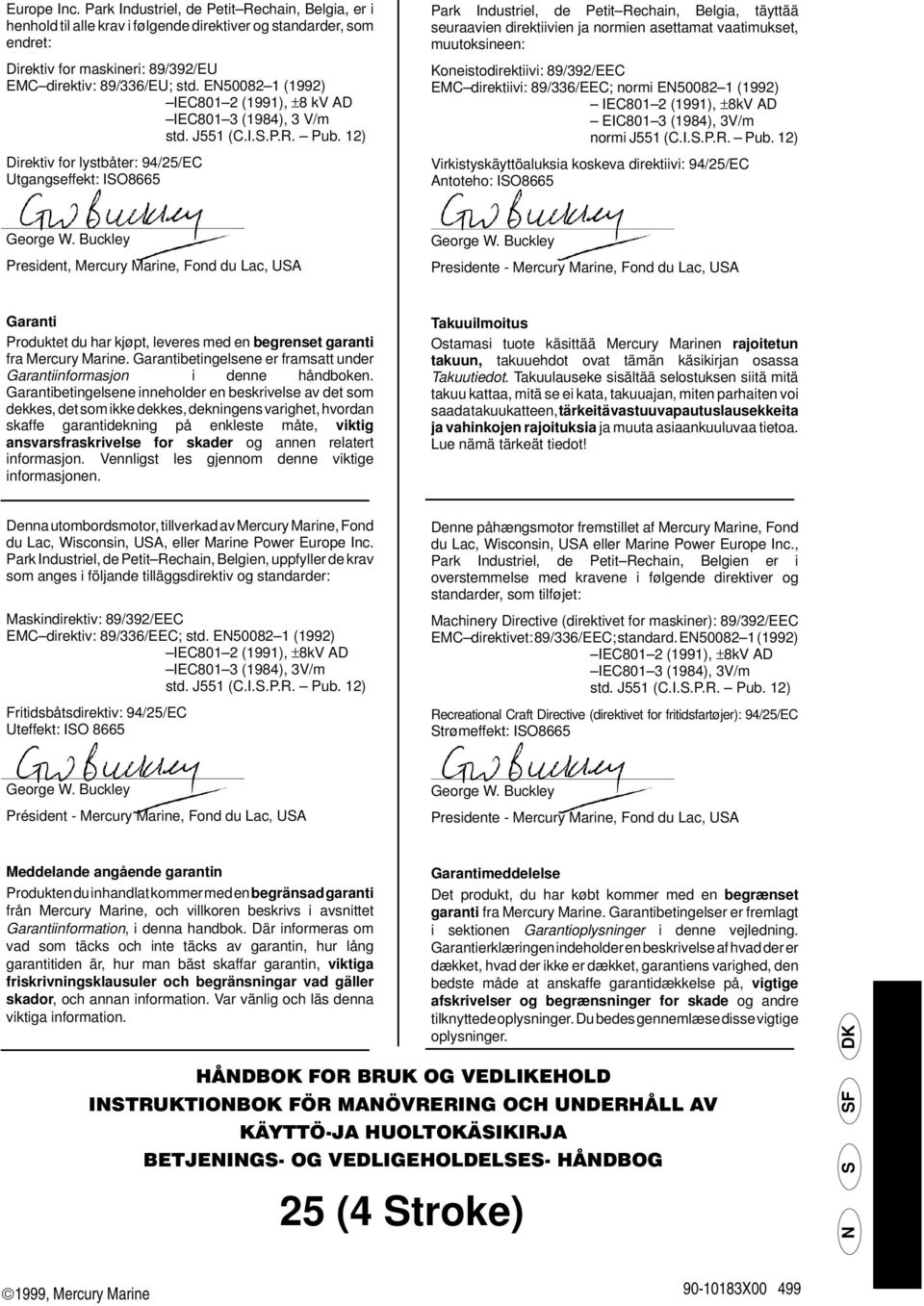 12) Direktiv for lystbåter: 94/25/EC Utgangseffekt: ISO8665 Park Industriel, de Petit Rechain, Belgia, täyttää seuraavien direktiivien ja normien asettamat vaatimukset, muutoksineen: