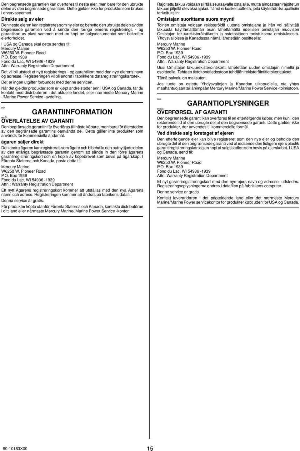 sammen med en kopi av salgsdokumentet som bekrefter eierforholdet. I USA og Canada skal dette sendes til: Mercury Marine W6250 W. Pioneer Road P.O.