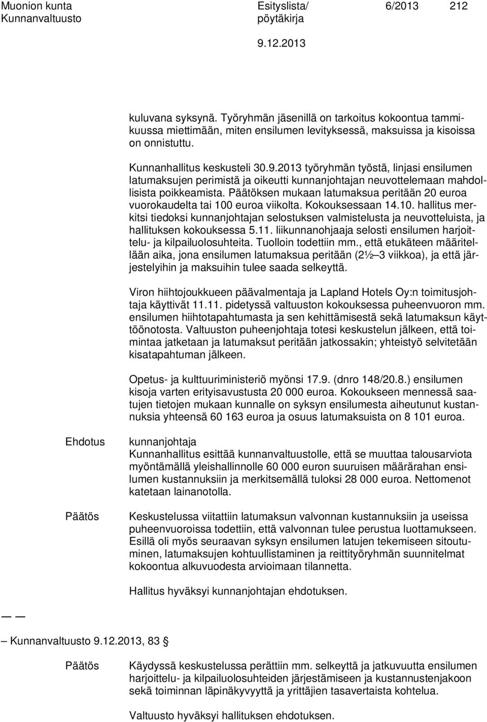 Päätöksen mukaan latumaksua peritään 20 euroa vuorokaudelta tai 100 euroa viikolta. Kokouksessaan 14.10. hallitus merkitsi tiedoksi kunnanjohtajan selostuksen valmistelusta ja neuvotteluista, ja hallituksen kokouksessa 5.