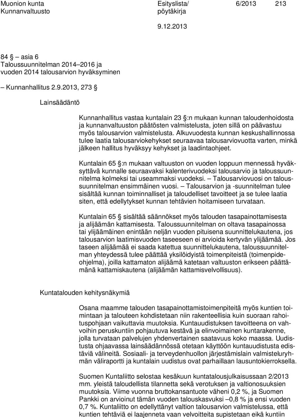 Alkuvuodesta kunnan keskushallinnossa tulee laatia talousarviokehykset seuraavaa talousarviovuotta varten, minkä jälkeen hallitus hyväksyy kehykset ja laadintaohjeet.