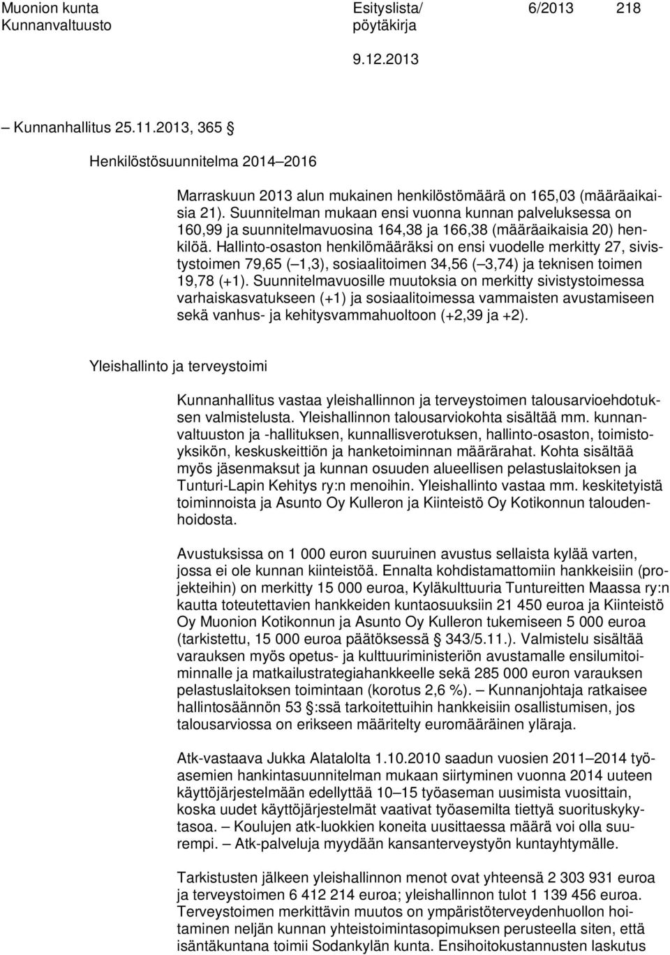 Hallinto-osaston henkilömääräksi on ensi vuodelle merkitty 27, sivistystoimen 79,65 ( 1,3), sosiaalitoimen 34,56 ( 3,74) ja teknisen toimen 19,78 (+1).