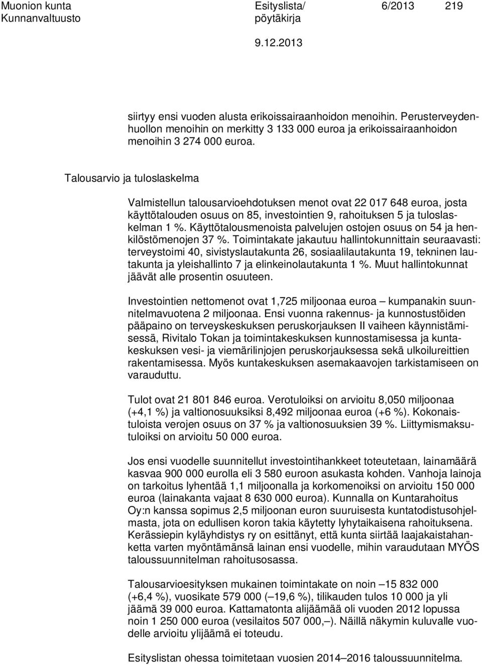 Talousarvio ja tuloslaskelma Valmistellun talousarvioehdotuksen menot ovat 22 017 648 euroa, josta käyttötalouden osuus on 85, investointien 9, rahoituksen 5 ja tuloslaskelman 1 %.