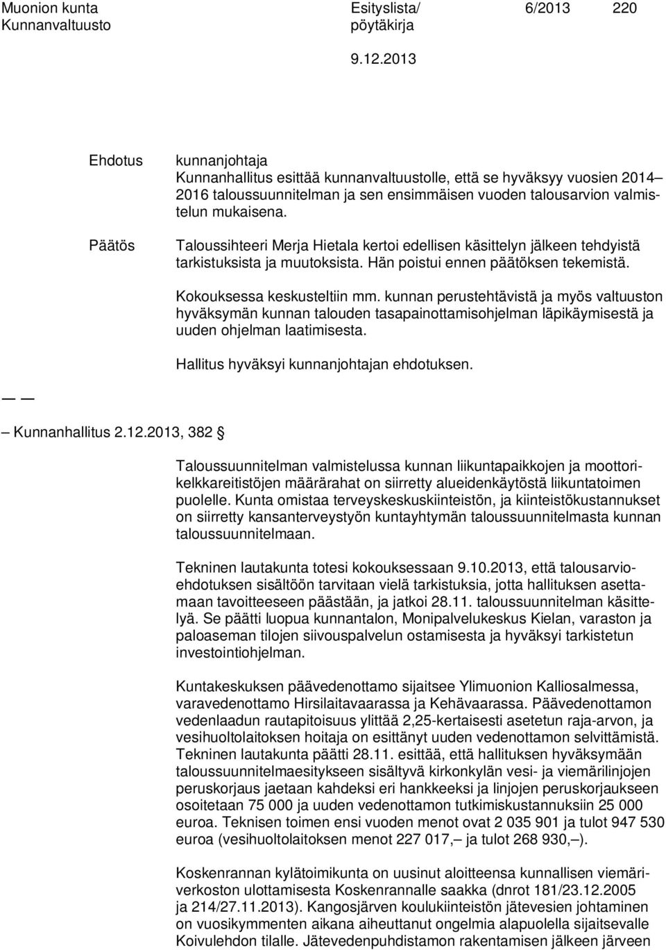 kunnan perustehtävistä ja myös valtuuston hyväksymän kunnan talouden tasapainottamisohjelman läpikäymisestä ja uuden ohjelman laatimisesta. Hallitus hyväksyi kunnanjohtajan ehdotuksen.