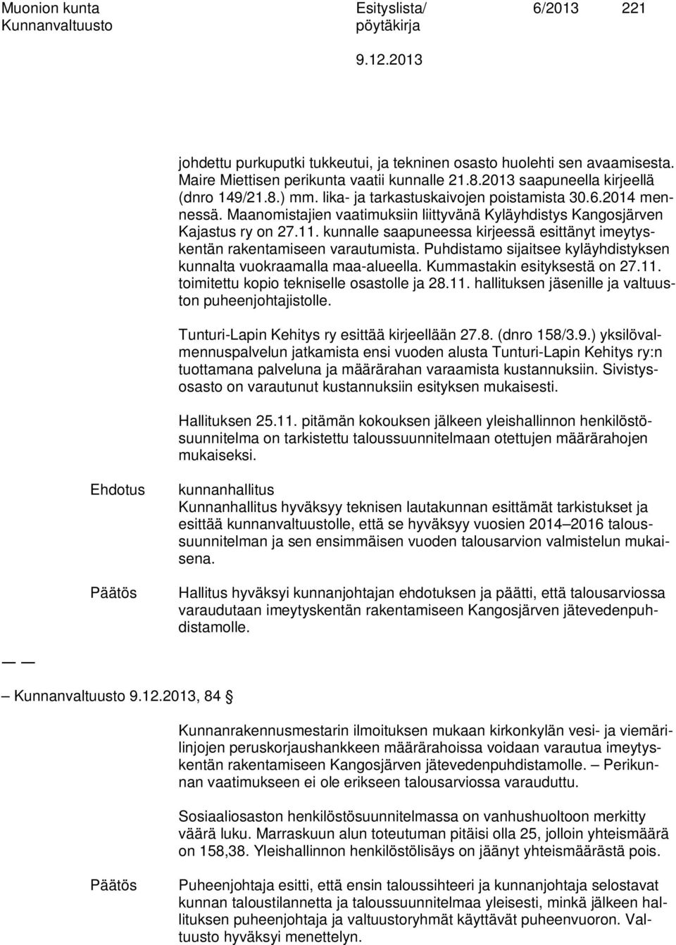 kunnalle saapuneessa kirjeessä esittänyt imeytyskentän rakentamiseen varautumista. Puhdistamo sijaitsee kyläyhdistyksen kunnalta vuokraamalla maa-alueella. Kummastakin esityksestä on 27.11.