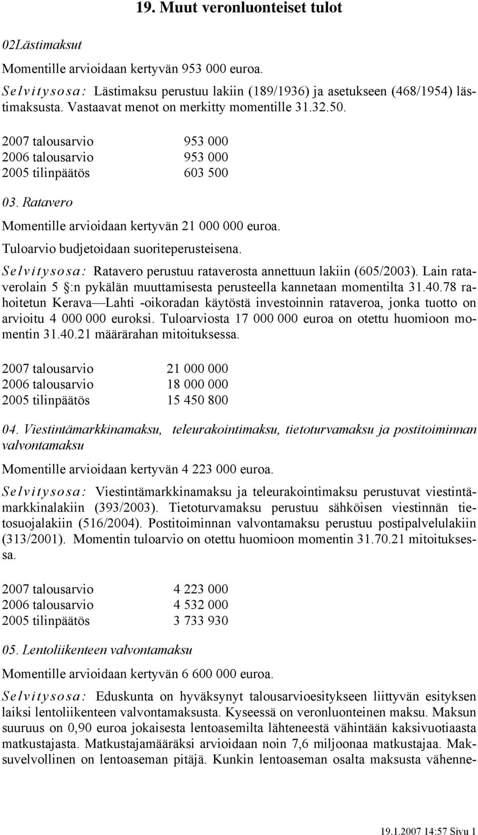 Tuloarvio budjetoidaan suoriteperusteisena. Selvitysosa: Ratavero perustuu rataverosta annettuun lakiin (605/2003). Lain rataverolain 5 :n pykälän muuttamisesta perusteella kannetaan momentilta 31.40.