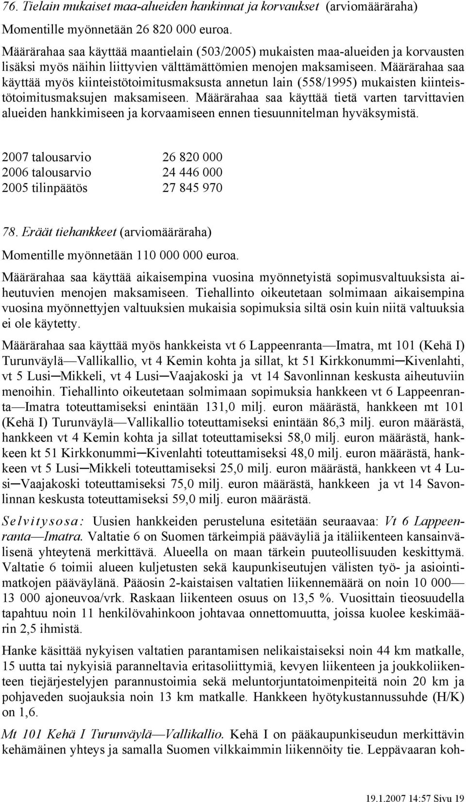 Määrärahaa saa käyttää myös kiinteistötoimitusmaksusta annetun lain (558/1995) mukaisten kiinteistötoimitusmaksujen maksamiseen.