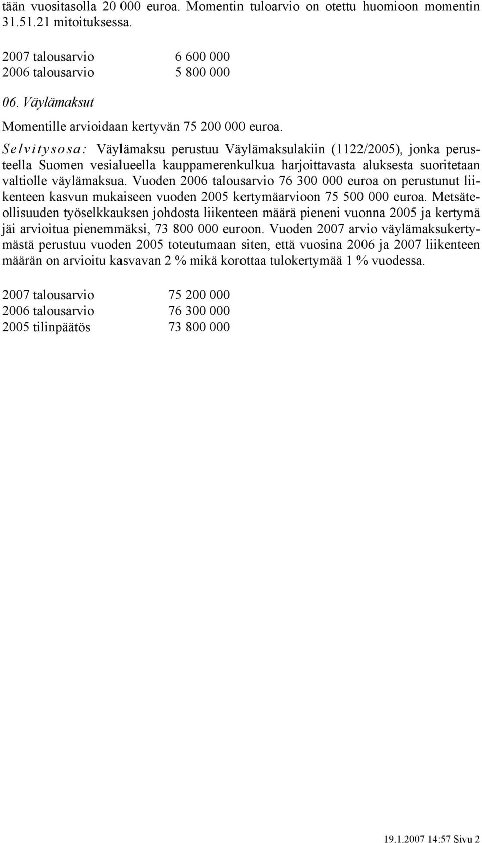 Selvitysosa: Väylämaksu perustuu Väylämaksulakiin (1122/2005), jonka perusteella Suomen vesialueella kauppamerenkulkua harjoittavasta aluksesta suoritetaan valtiolle väylämaksua.