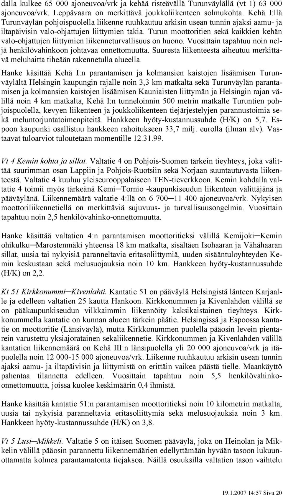 Turun moottoritien sekä kaikkien kehän valo-ohjattujen liittymien liikenneturvallisuus on huono. Vuosittain tapahtuu noin neljä henkilövahinkoon johtavaa onnettomuutta.