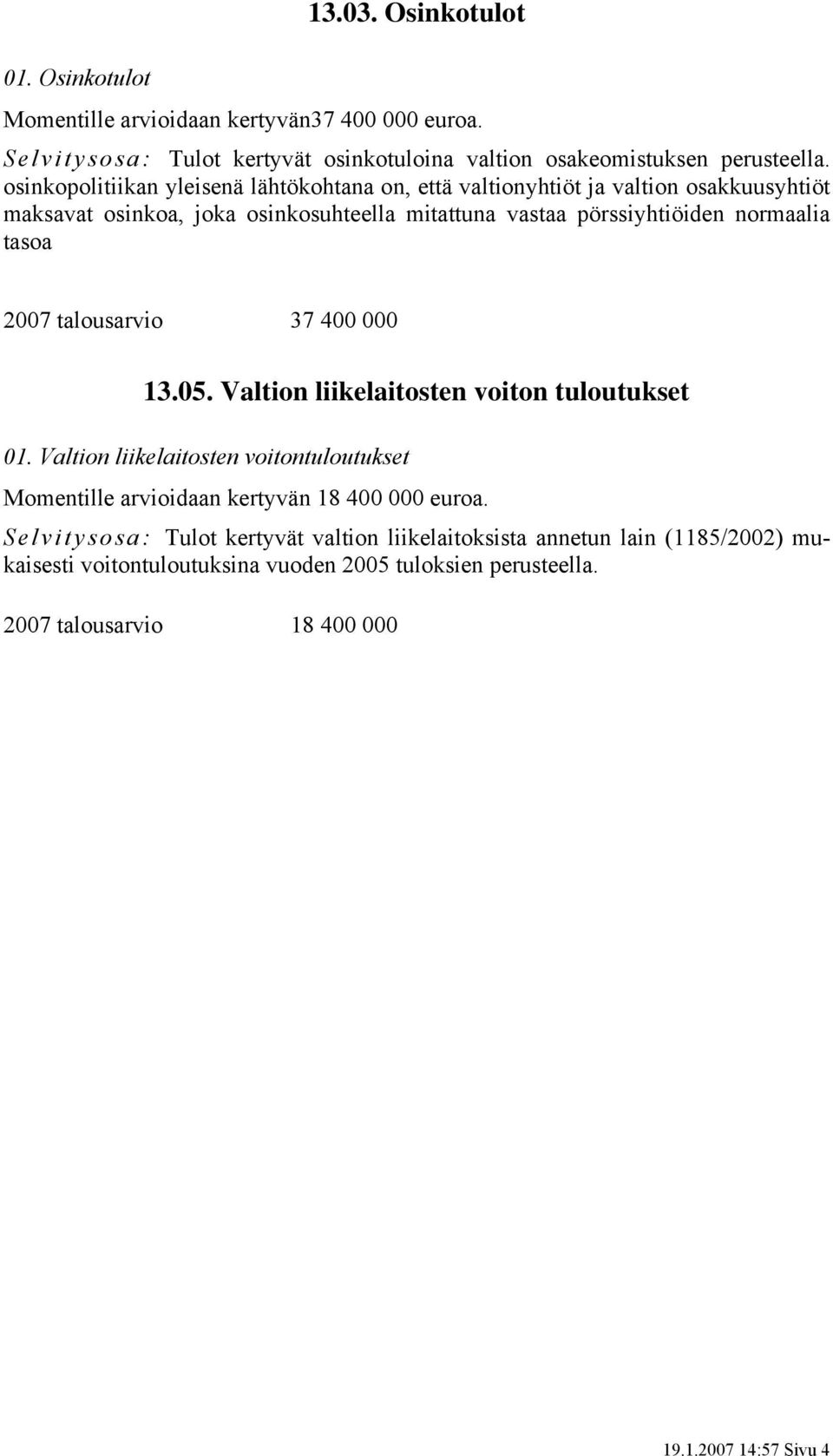 2007 talousarvio 37 400 000 13.05. Valtion liikelaitosten voiton tuloutukset 01. Valtion liikelaitosten voitontuloutukset Momentille arvioidaan kertyvän 18 400 000 euroa.