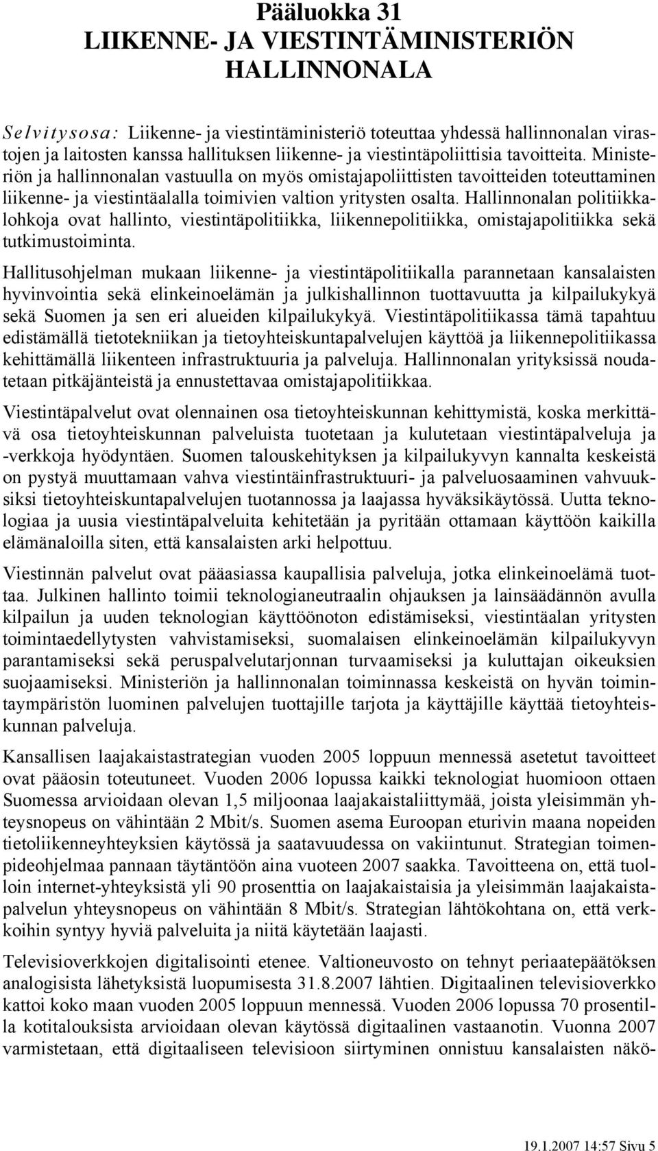 Hallinnonalan politiikkalohkoja ovat hallinto, viestintäpolitiikka, liikennepolitiikka, omistajapolitiikka sekä tutkimustoiminta.