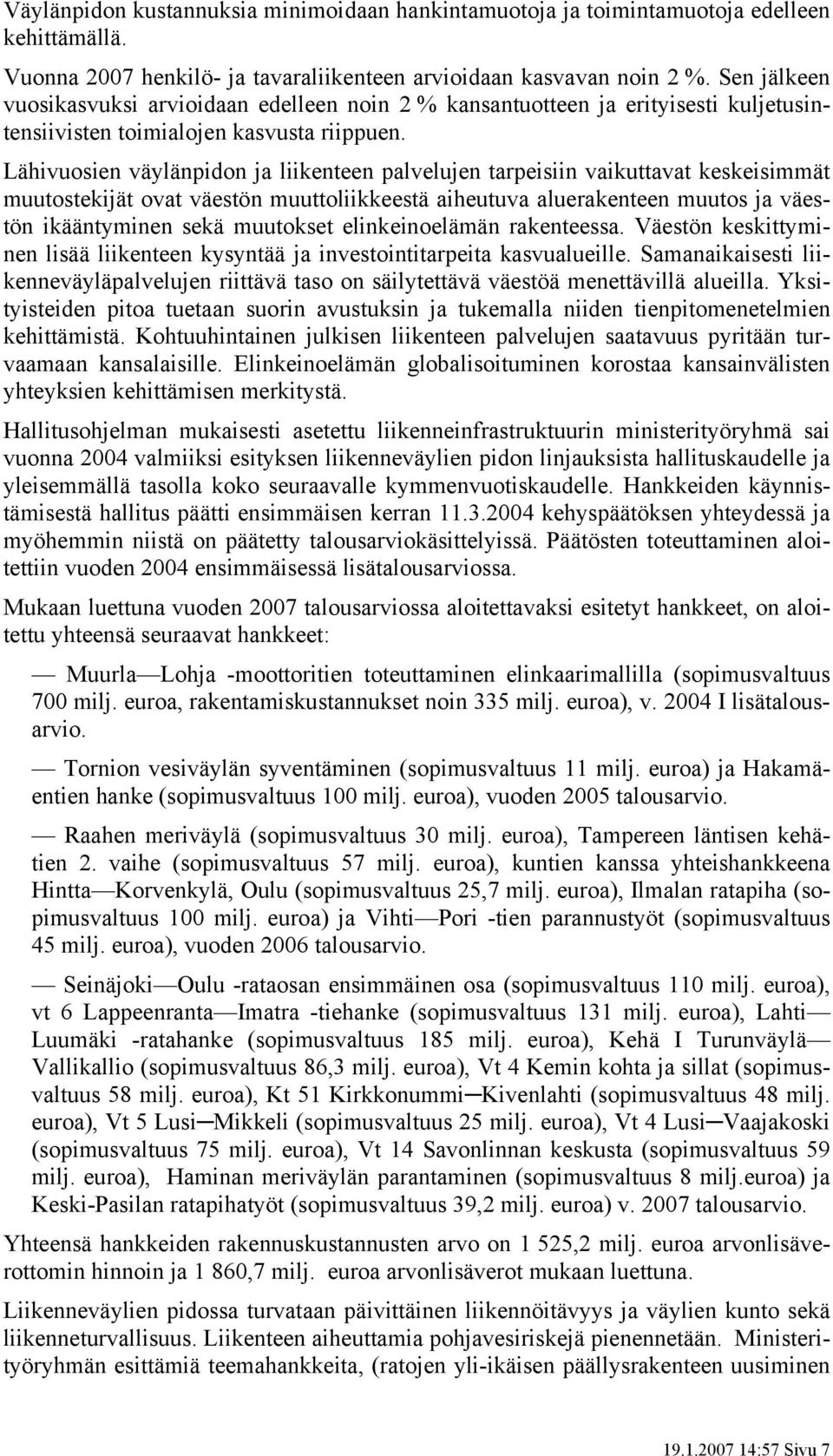 Lähivuosien väylänpidon ja liikenteen palvelujen tarpeisiin vaikuttavat keskeisimmät muutostekijät ovat väestön muuttoliikkeestä aiheutuva aluerakenteen muutos ja väestön ikääntyminen sekä muutokset