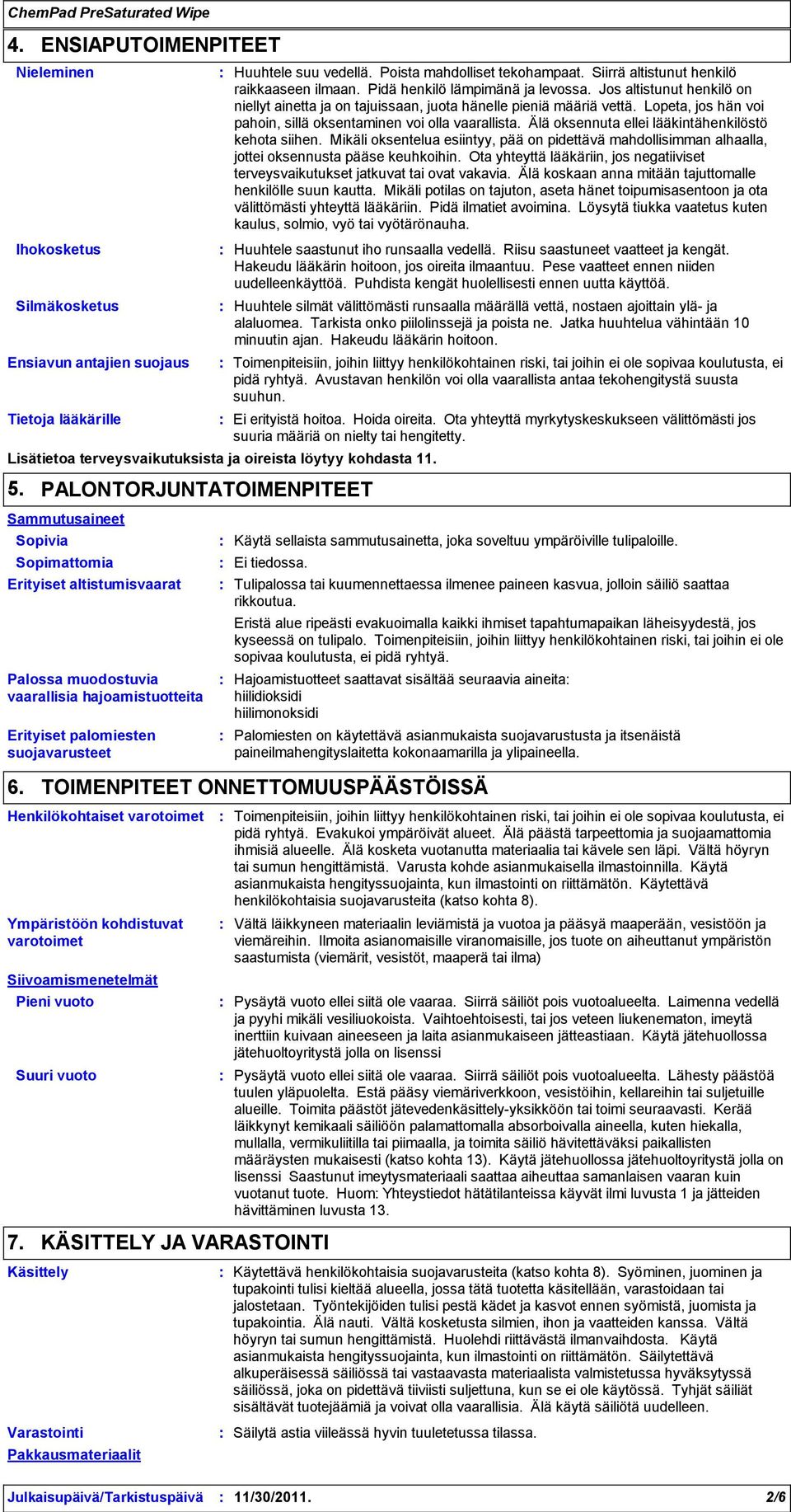 varotoimet Ympäristöön kohdistuvat varotoimet Huuhtele suu vedellä. Poista mahdolliset tekohampaat. Siirrä altistunut henkilö raikkaaseen ilmaan. Pidä henkilö lämpimänä ja levossa.