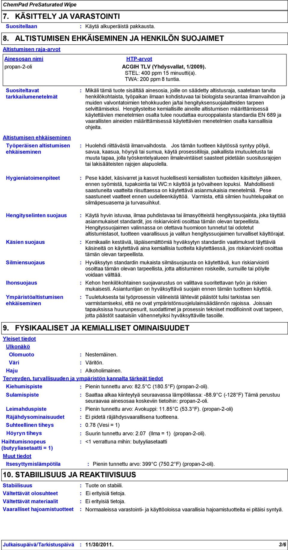 Suositeltavat tarkkailumenetelmät Altistumisen ehkäiseminen Työperäisen altistumisen ehkäiseminen Mikäli tämä tuote sisältää ainesosia, joille on säädetty altistusraja, saatetaan tarvita